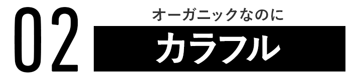 1.オーガニックなのにカラフル