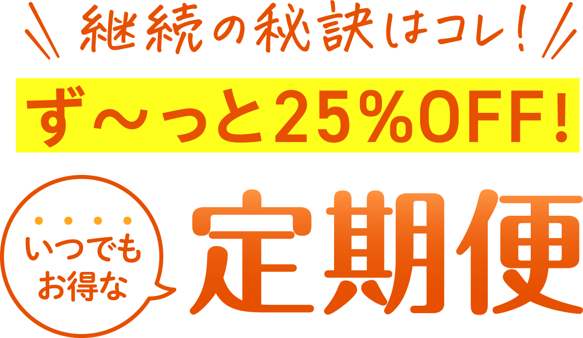 ず〜っと25%OFF いつでもお得な定期便