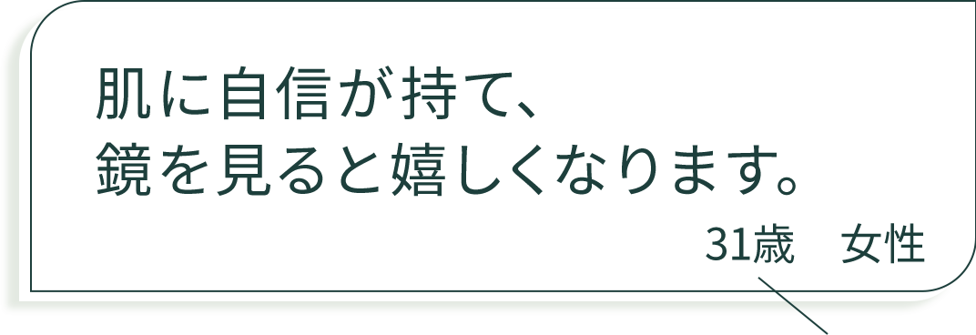 肌に自信が持て、鏡を見ると嬉しくなります。