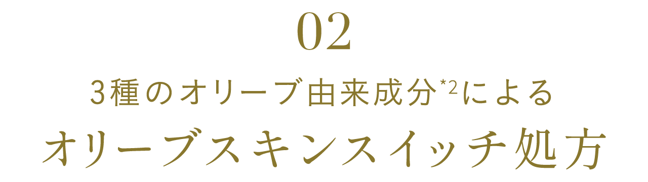 02 3種のオリーブ由来成分によるオリーブスキンスイッチ処方