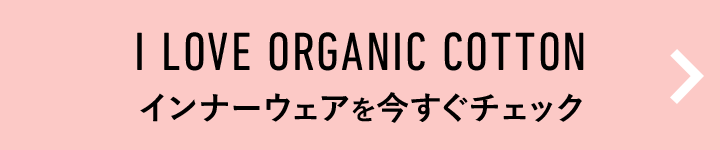 「I LOVE ORGANIC COTTON」インナーウェアを今すぐチェック