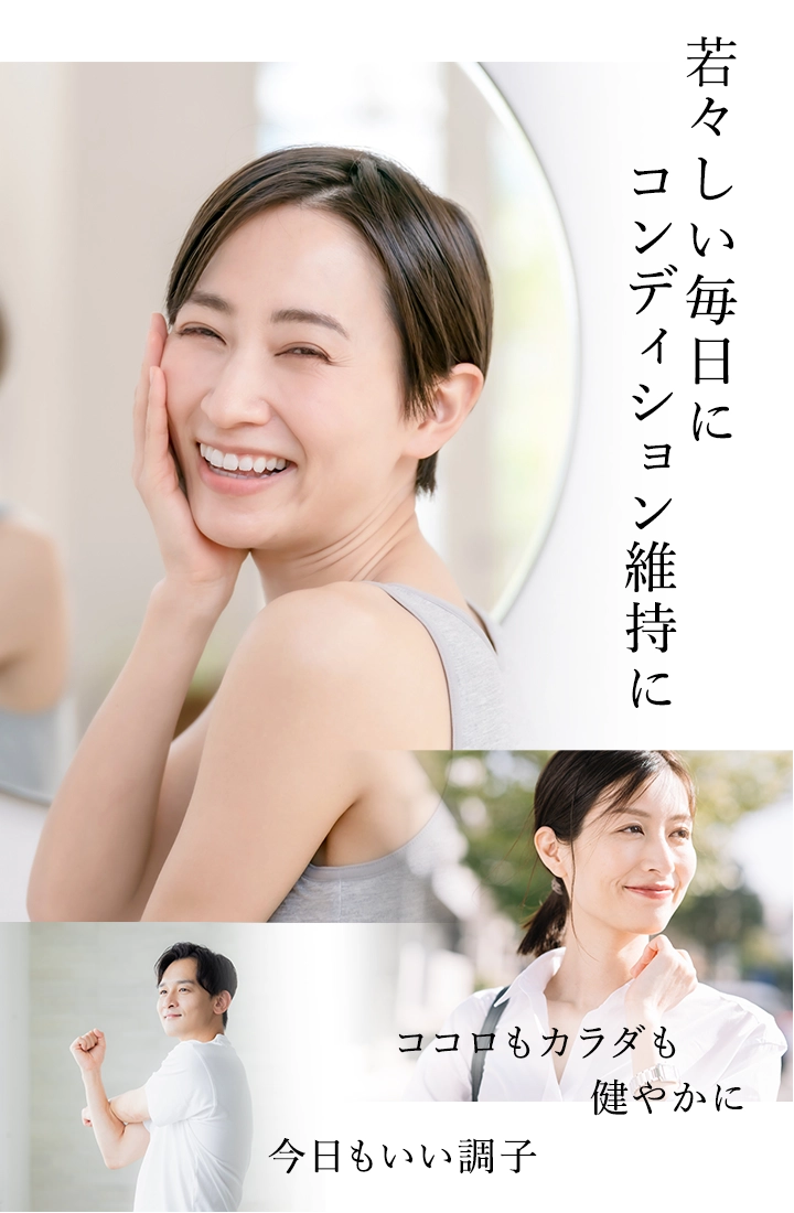 若々しい毎日に　コンディション維持に　ココロもカラダも健やかに　今日もいい調子