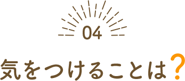 気を付けることは？