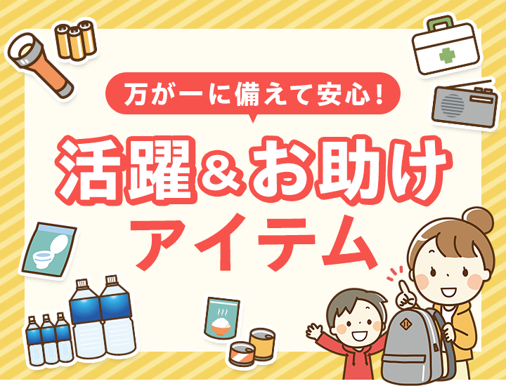 万が一に備えて安心！活躍＆お助けアイテム