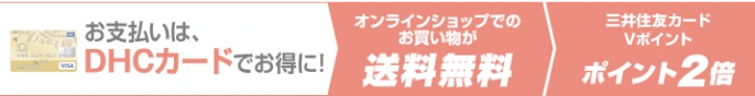 お支払いは、DHCカードでお得に！ オンラインショップでのお買い物が送料無料 三井住友カードVポイント ポイント2倍