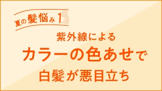 夏の髪悩み1　カラーの色あせで白髪が悪目立ち