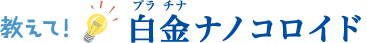 教えて！白金（はっきん）ナノコロイド